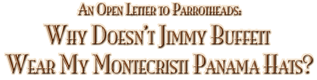An Open Letter to Parrotheads: Why Doesn't Jimmy Buffett Wear My Montecristi Panama Hats?